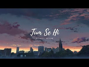 Tum Se Hi { 𝑺𝒍𝒐𝒘𝒆𝒅 + 𝑹𝒆𝒗𝒆𝒓𝒃 } || MOHIT CHAUHAN