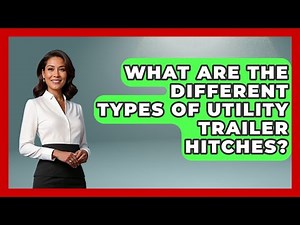 What Are The Different Types Of Utility Trailer Hitches? - Big Truck Lovers