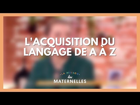 L'acquisition du langage de A à Z - La Maison des maternelles #LMDM