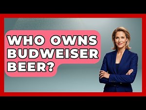 Who Owns Budweiser Beer? - Beverage Buff
