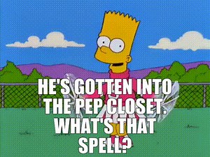 - He's gotten into the pep closet. - What's that spell?