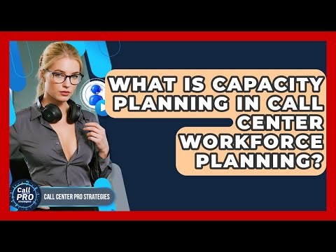 What Is Capacity Planning In Call Center Workforce Planning? - Call Center Pro Strategies