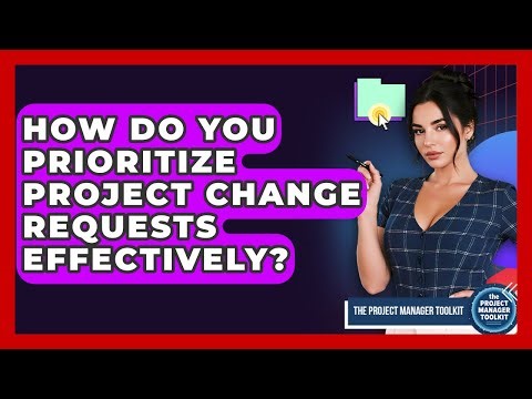 How Do You Prioritize Project Change Requests Effectively? - The Project Manager Toolkit