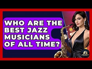 Who Are The Best Jazz Musicians Of All Time? - Jazz Music Legends