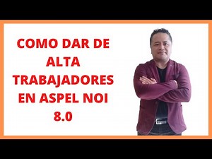 COMO DAR DE ALTA TRABAJADORES EN EL SISTEMA DE NOMINA INTEGRAL ASPEL NOI 8.0