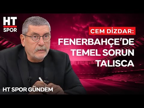 Fenerbahçe'de Asıl Sıkıntı Nerede? Cem Dizdar'dan Şok Fenerbahçe Yorumu! - HT Spor Gündem
