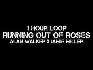 Alan Walker x Jamie Miller - Running Out Of Roses (1 Hour Loop)