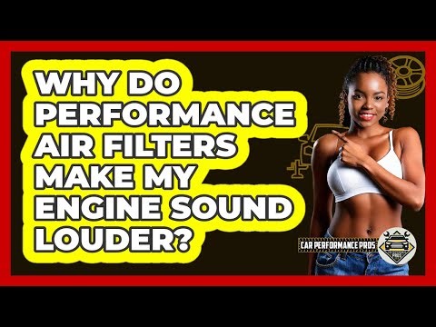 Why Do Performance Air Filters Make My Engine Sound Louder? - Car Performance Pros