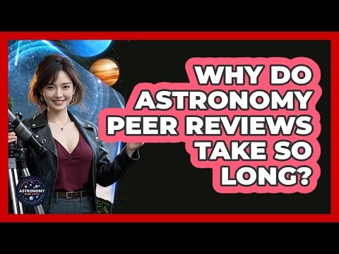 Why Do Astronomy Peer Reviews Take So Long? - Astronomy Made Simple