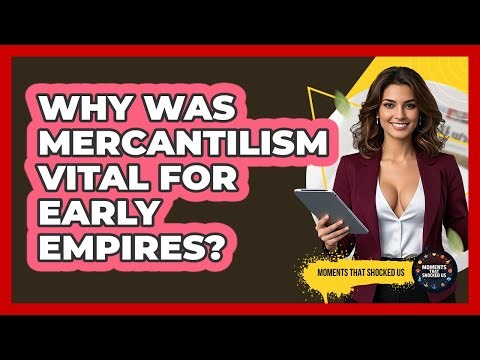 Why Was Mercantilism Vital For Early Empires? - Moments That Shocked Us