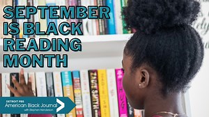 This year marks the 45th anniversary of September is Black Reading Month. The observance began in Detroit in 1980 but is now celebrated Internationally. Host Stephen Henderson talks with co-founder Malik Yakini about the creation of the observance, the goals for this year, and how to participate. | American Black Journal
