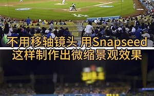 不用移轴镜头，用snapseed这样制作出微缩景观效果