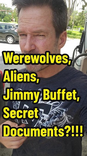 Werewolves, Aliens, Jimmy Buffet, Secret Documents?!!!