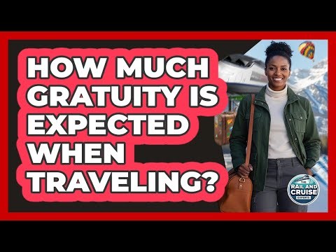 How Much Gratuity Is Expected When Traveling?