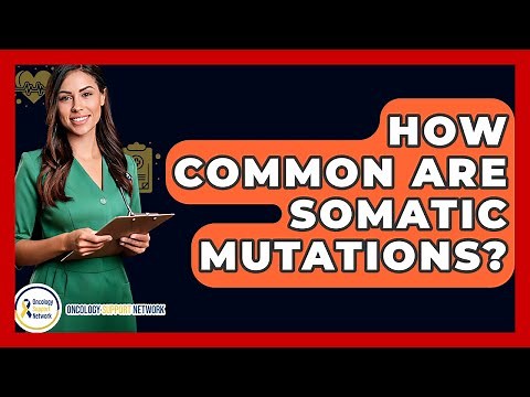 How Common Are Somatic Mutations? - Oncology Support Network