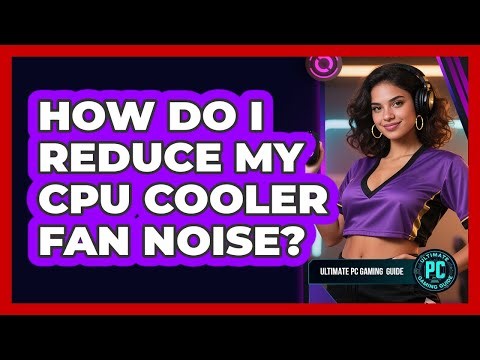 How Do I Reduce My CPU Cooler Fan Noise?