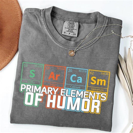 Sarcasm Primary Element of Humor Comfort Colors® Shirt, Funny Science Shirt, Chemistry Pun Tee, Nerdy Humor Shirt, Periodic Table Shirt - Etsy