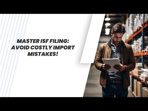 Master ISF Filing: Avoid Costly Import Mistakes!