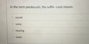 In the term presbycusis, the suffix -cusis means: