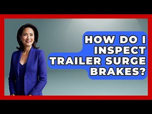 How Do I Inspect Trailer Surge Brakes? - Boat Life Masters