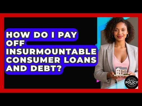 How Do I Pay Off Insurmountable Consumer Loans And Debt? - Black Policy Pros