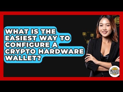 What Is The Easiest Way To Configure A Crypto Hardware Wallet? - CryptoBasics360.com