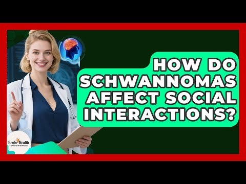 How Do Schwannomas Affect Social Interactions? - Brain Health Support Network