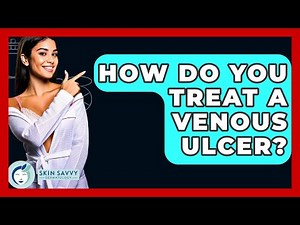 How Do You Treat A Venous Ulcer? - Skin Savvy Dermatology