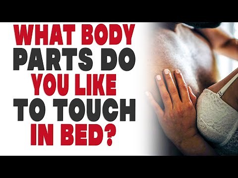 What body parts do you like to touch in bed?