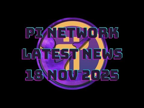 Pi Network - Latest News! 18 Nov 2025
