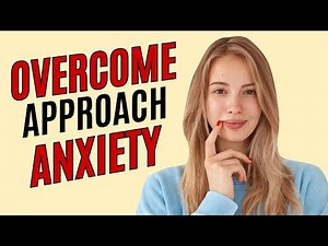 How to Overcome Approach Anxiety (9 Simple Steps)