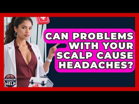 Can Problems With Your Scalp Cause Headaches? - Headache and Migraine Help