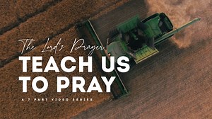 The Lord's Prayer: Teach Us to Pray