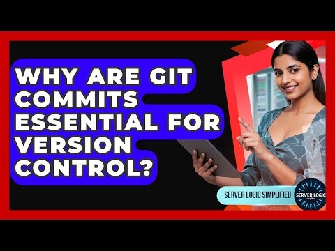 Why Are Git Commits Essential For Version Control? - Server Logic Simplified