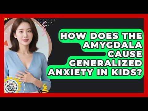 How Does The Amygdala Cause Generalized Anxiety In Kids? - Kids Mental Wellness Guru