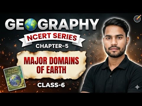 Class 6 Geography Chapter 5 | Major Domains of Earth | NCERT Series | Full Explanation