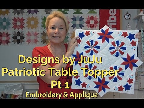 Pt 1 Designs by JuJu Patriotic Table Topper, Tips, Fabric Prep, Multi-Needle Embroidery