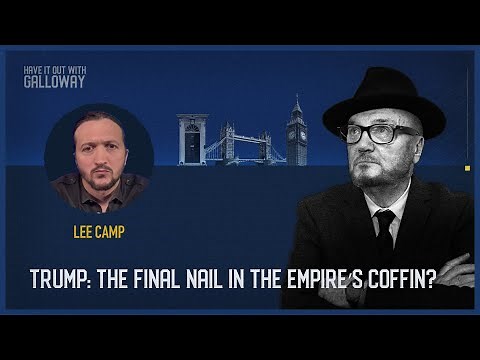 Have It Out With Galloway (Episode 51) Trump: The Final Nail in the Empire's Coffin?
