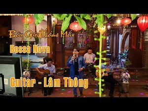 Bây Giờ Tháng Mấy - Bossa Nova | tg Từ Công Phụng | Anh Lợi - Guitar Lâm Thông | hát Live - acoustic
