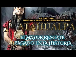 EL EMPERADOR INCA ATAHUALPA: captura, traición y muerte . El mayor rescate pagado en la historia.