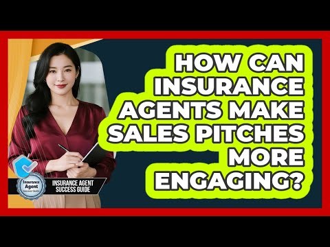 How Can Insurance Agents Make Sales Pitches More Engaging? - Insurance Agent Success Guide