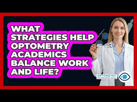 What Strategies Help Optometry Academics Balance Work And Life? - Optometry Knowledge Base