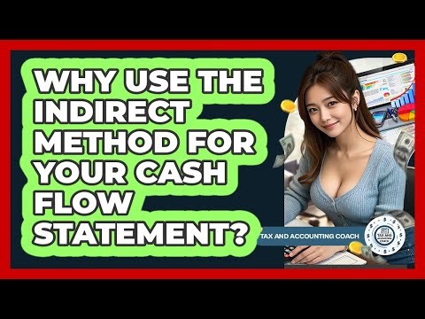 Why Use The Indirect Method For Your Cash Flow Statement? - Tax and Accounting Coach