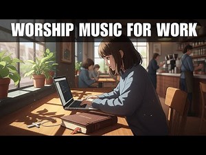 Worship Music for Work ✝️ | Peaceful Christian Lo-fi Beats & Study Playlist