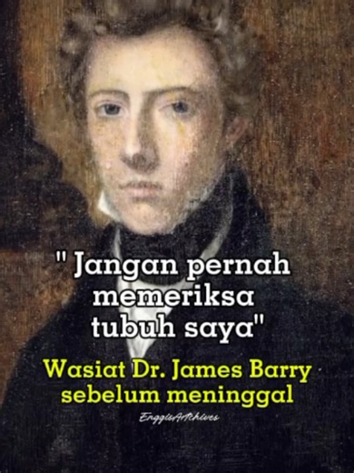 Rahasia Dr James Barry Sumber:https://hekint.org/2020/04/03/a-surgeon-and-a-gentleman-the-life-of-james-barry/ James Miranda Barry lahir sebagai Margaret Ann Bulkley di Cork, Irlandia, pada 1789. Dengan bantuan ibunya dan sejumlah kenalan keluarga, ia kemudian hidup sebagai laki-laki, belajar kedokteran di Universitas Edinburgh, dan meraih gelar MD pada 1812. Ia bergabung dengan Angkatan Darat Inggris dan membangun karier sebagai dokter militer. Di Afrika Selatan, Barry dikenal sebagai dokter ya
