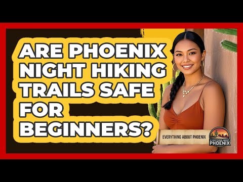 Are Phoenix Night Hiking Trails Safe For Beginners? - Everything About Phoenix