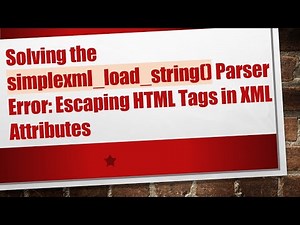 Solving the simplexml_load_string() Parser Error: Escaping HTML Tags in XML Attributes