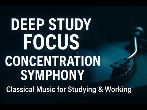 Deep Study Focus – Concentration Symphony | Classical Music for Studying & Working