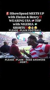 🚨 IShowSpeed MEETS UP with Zlatan & Henry‼️ WEARING USA 🇺🇸 TOP with NIGERIA 🇳🇬 SHORTS‼️🧐🤷😂