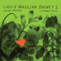 Lado B Brazilian Project 2 – Catina DeLuna & Otmaro Ruíz Review | All About Jazz
